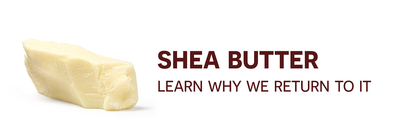 Shea Butter - a natural ingredient we return to again and again